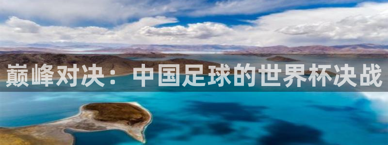 世界杯附加赛赛程表：巅峰对决：中国足球的世界杯决战
